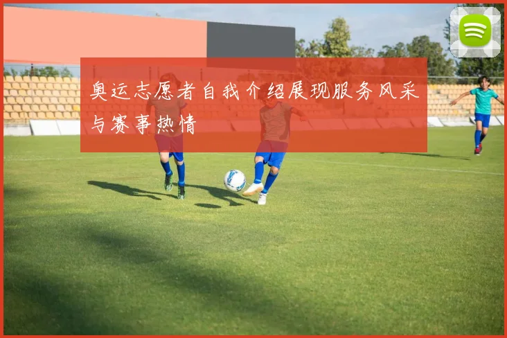 奥运志愿者自我介绍展现服务风采与赛事热情